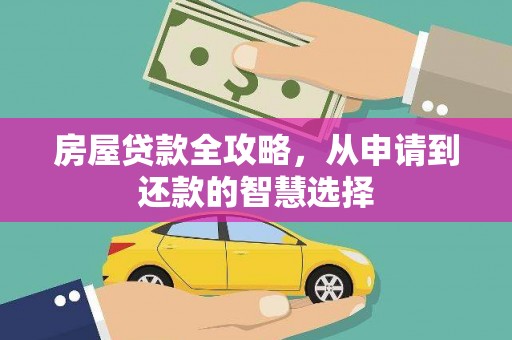 博爱房屋贷款全攻略，从申请到还款的智慧选择