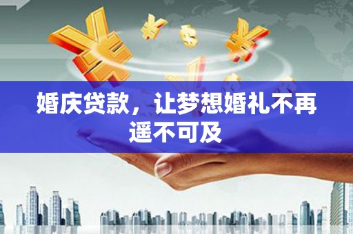 博爱婚庆贷款，让梦想婚礼不再遥不可及