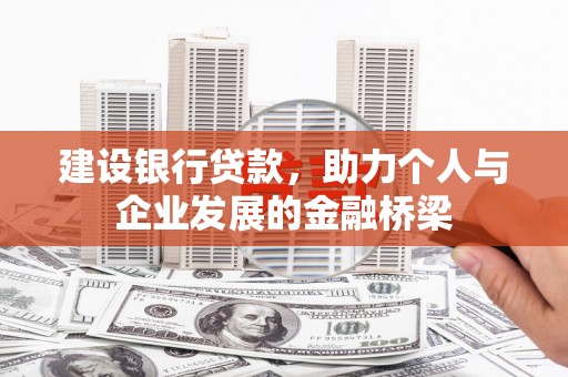 博爱建设银行贷款，助力个人与企业发展的金融桥梁