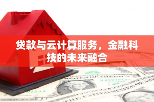 博爱贷款与云计算服务，金融科技的未来融合