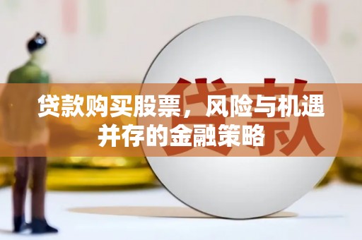 博爱贷款购买股票，风险与机遇并存的金融策略
