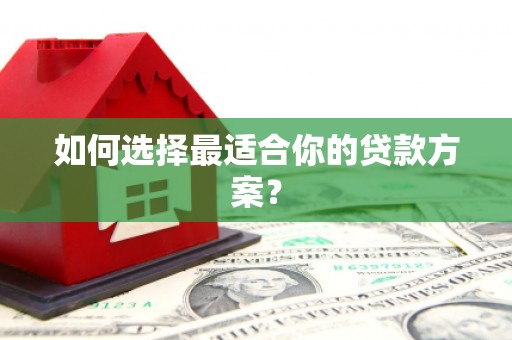 博爱如何选择最适合你的贷款方案？