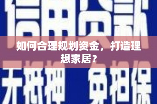 博爱如何合理规划资金，打造理想家居？